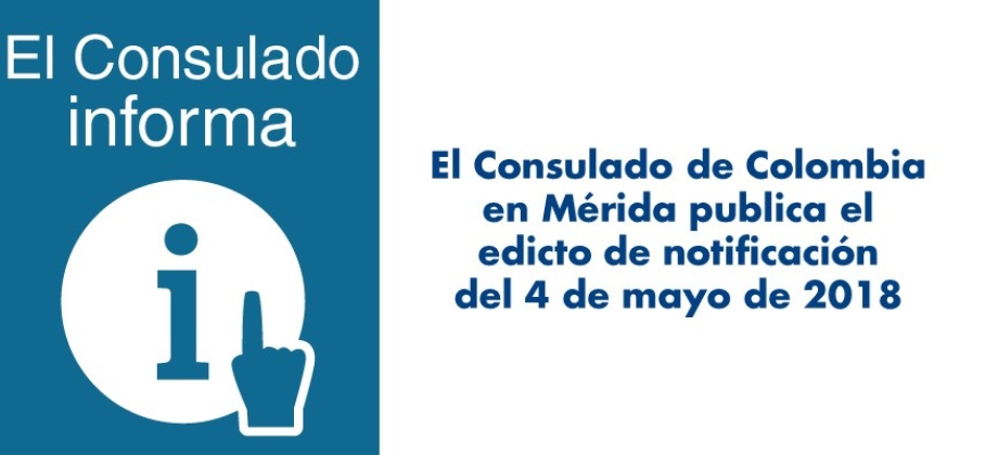 Consulado de Colombia en Mérida publica el edicto de notificación del 4 de mayo de 2018